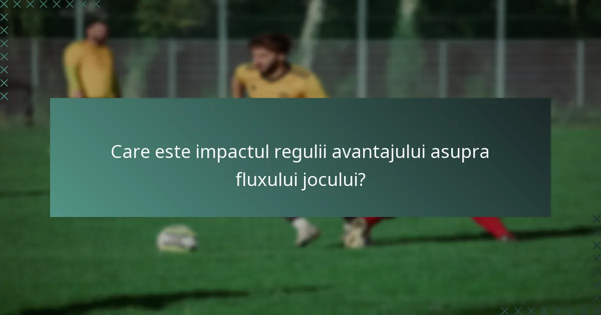 Care este impactul regulii avantajului asupra fluxului jocului?