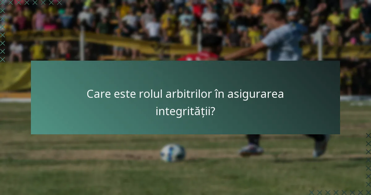 Care este rolul arbitrilor în asigurarea integrității?
