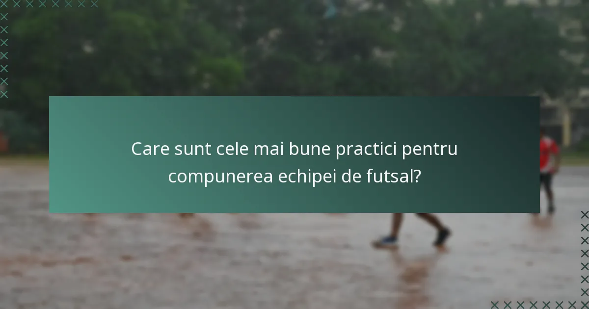 Care sunt cele mai bune practici pentru compunerea echipei de futsal?