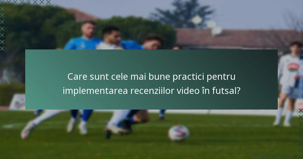 Care sunt cele mai bune practici pentru implementarea recenziilor video în futsal?