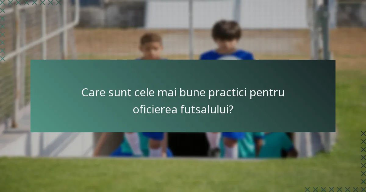 Care sunt cele mai bune practici pentru oficierea futsalului?