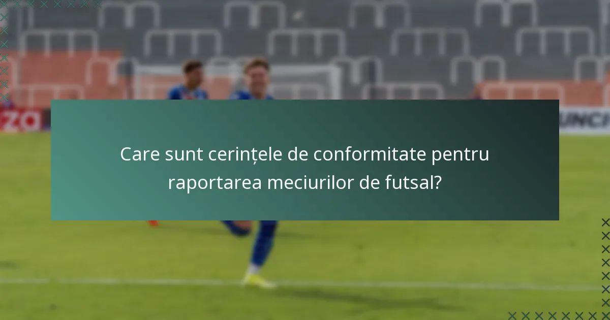 Care sunt cerințele de conformitate pentru raportarea meciurilor de futsal?