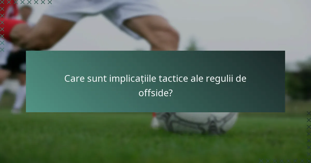 Care sunt implicațiile tactice ale regulii de offside?