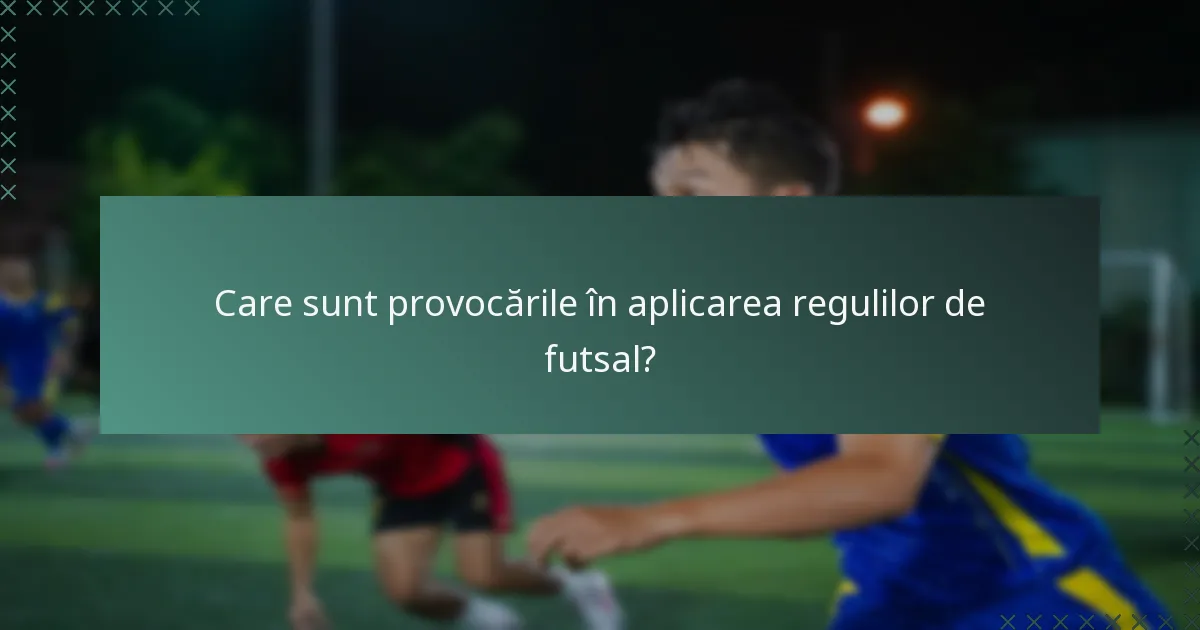 Care sunt provocările în aplicarea regulilor de futsal?