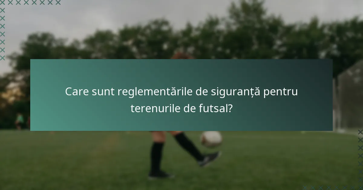 Care sunt reglementările de siguranță pentru terenurile de futsal?
