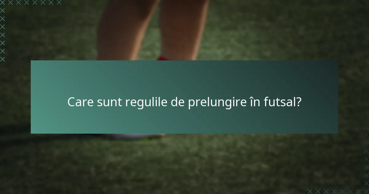 Care sunt regulile de prelungire în futsal?