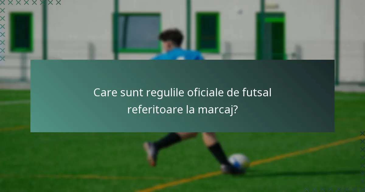 Care sunt regulile oficiale de futsal referitoare la marcaj?