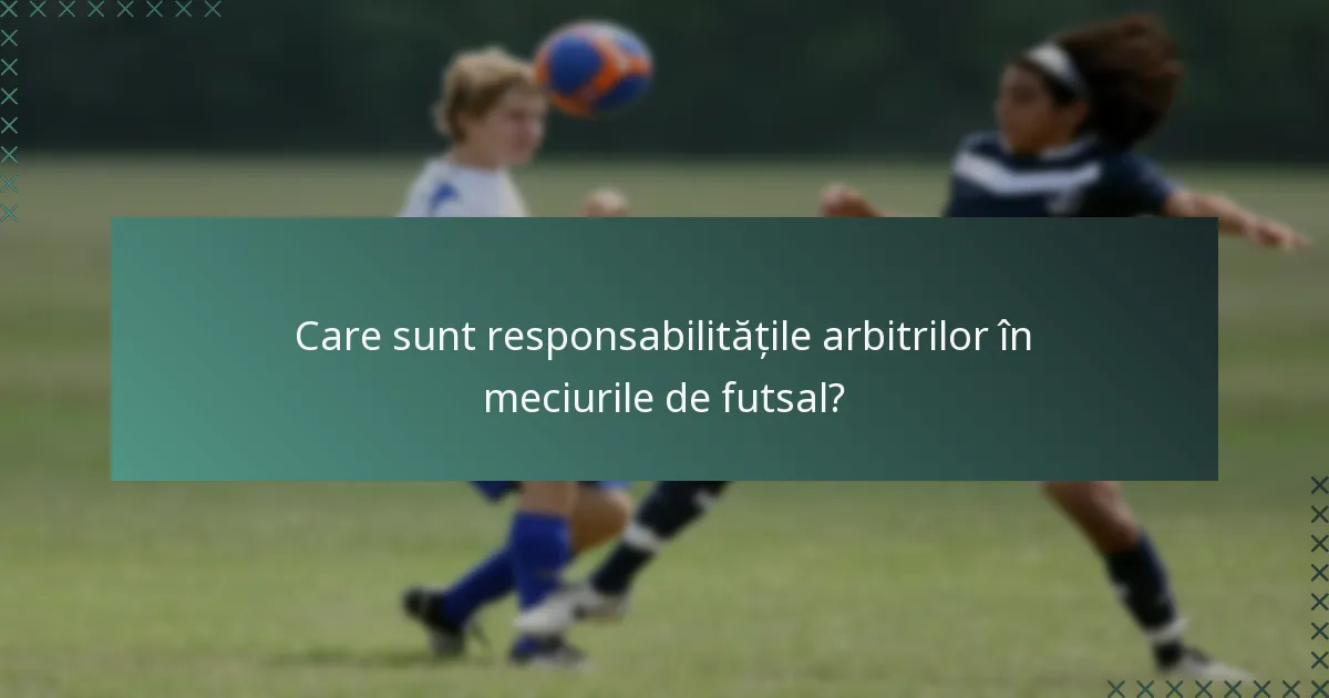 Care sunt responsabilitățile arbitrilor în meciurile de futsal?