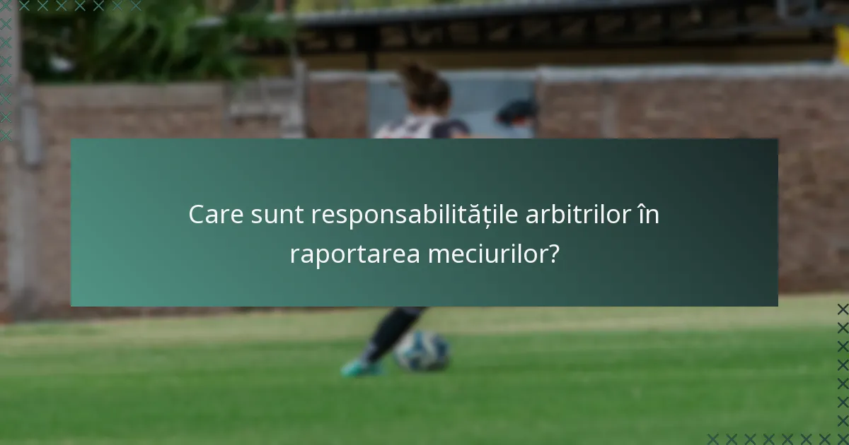 Care sunt responsabilitățile arbitrilor în raportarea meciurilor?