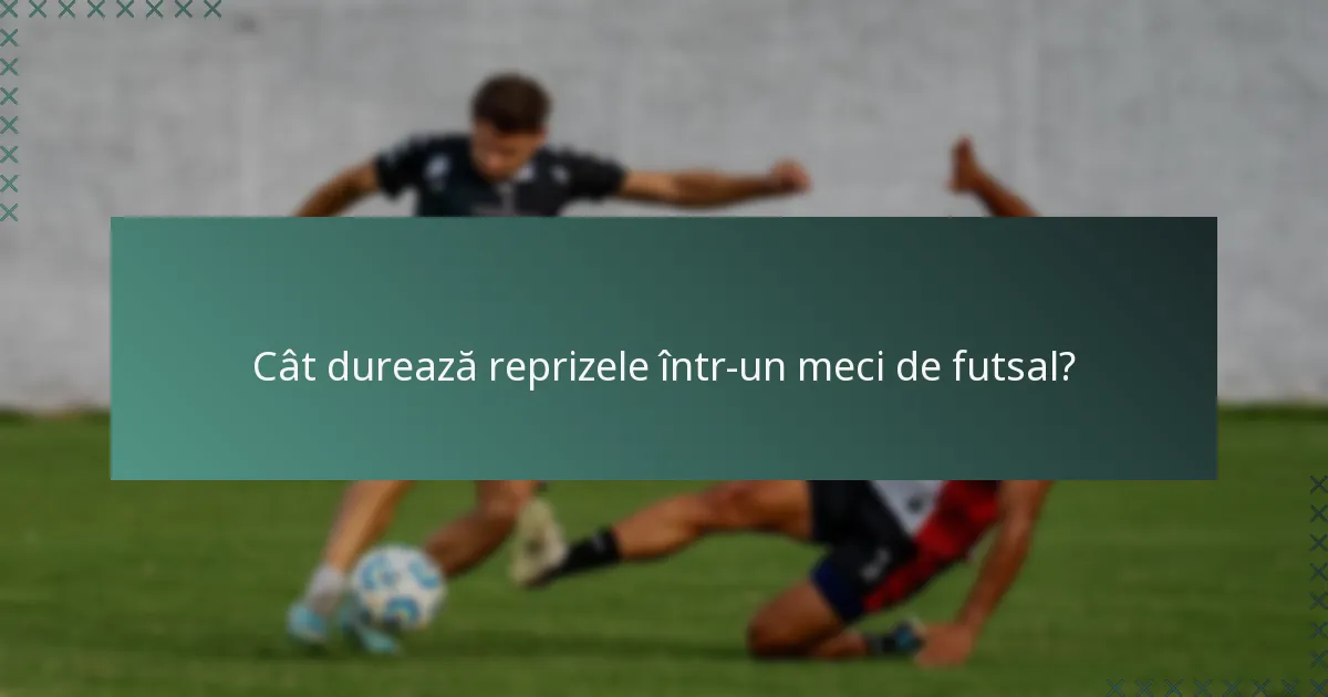 Cât durează reprizele într-un meci de futsal?