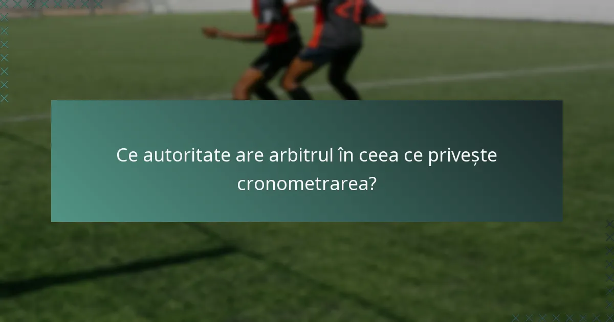 Ce autoritate are arbitrul în ceea ce privește cronometrarea?