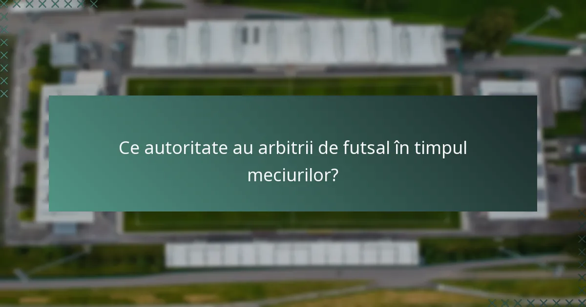Ce autoritate au arbitrii de futsal în timpul meciurilor?