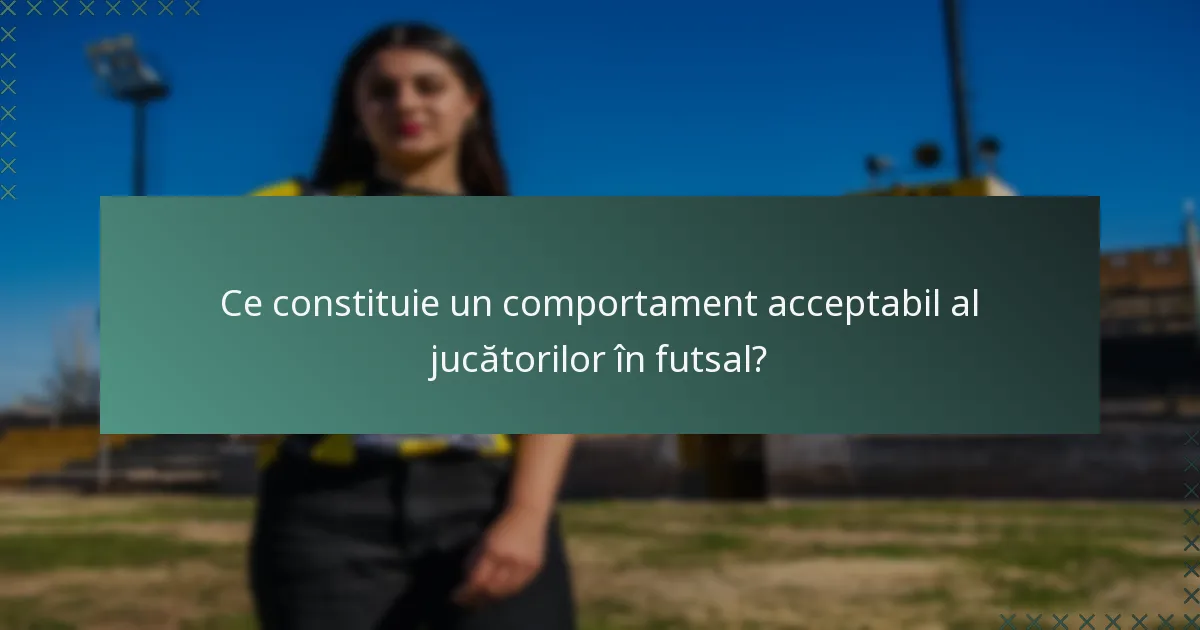 Ce constituie un comportament acceptabil al jucătorilor în futsal?