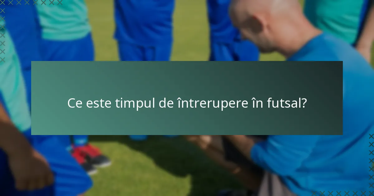 Ce este timpul de întrerupere în futsal?