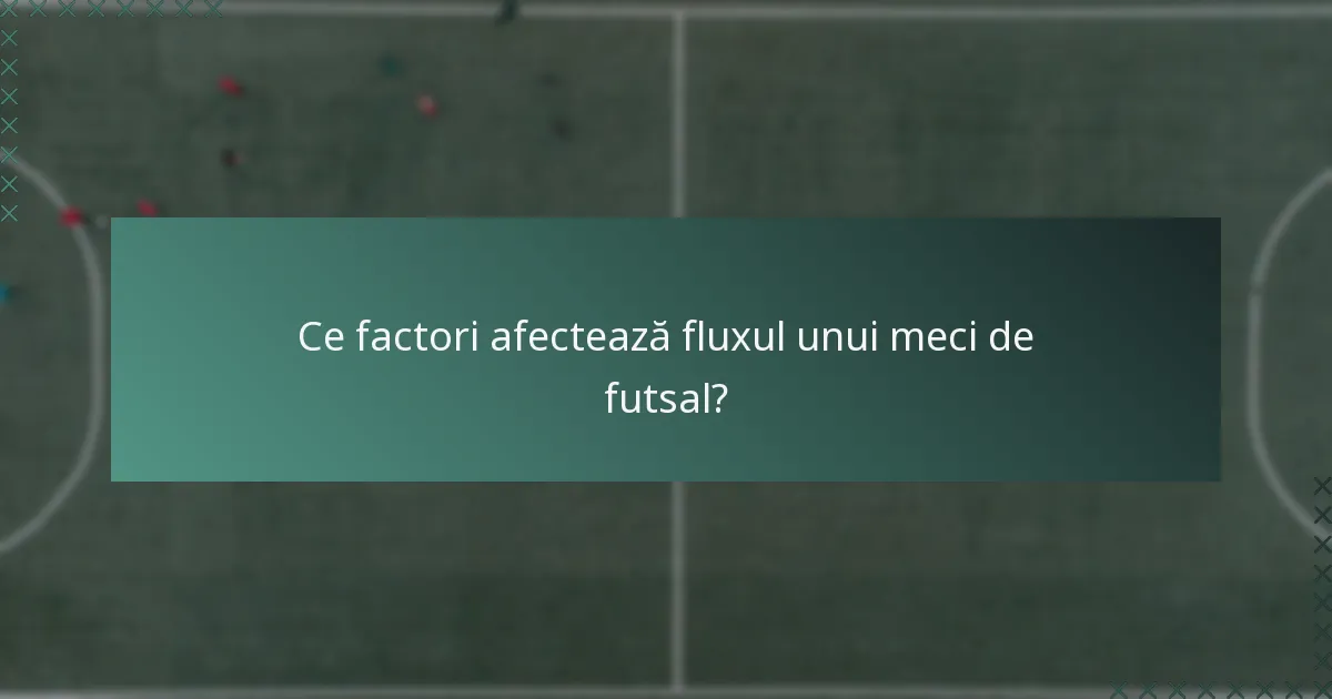 Ce factori afectează fluxul unui meci de futsal?