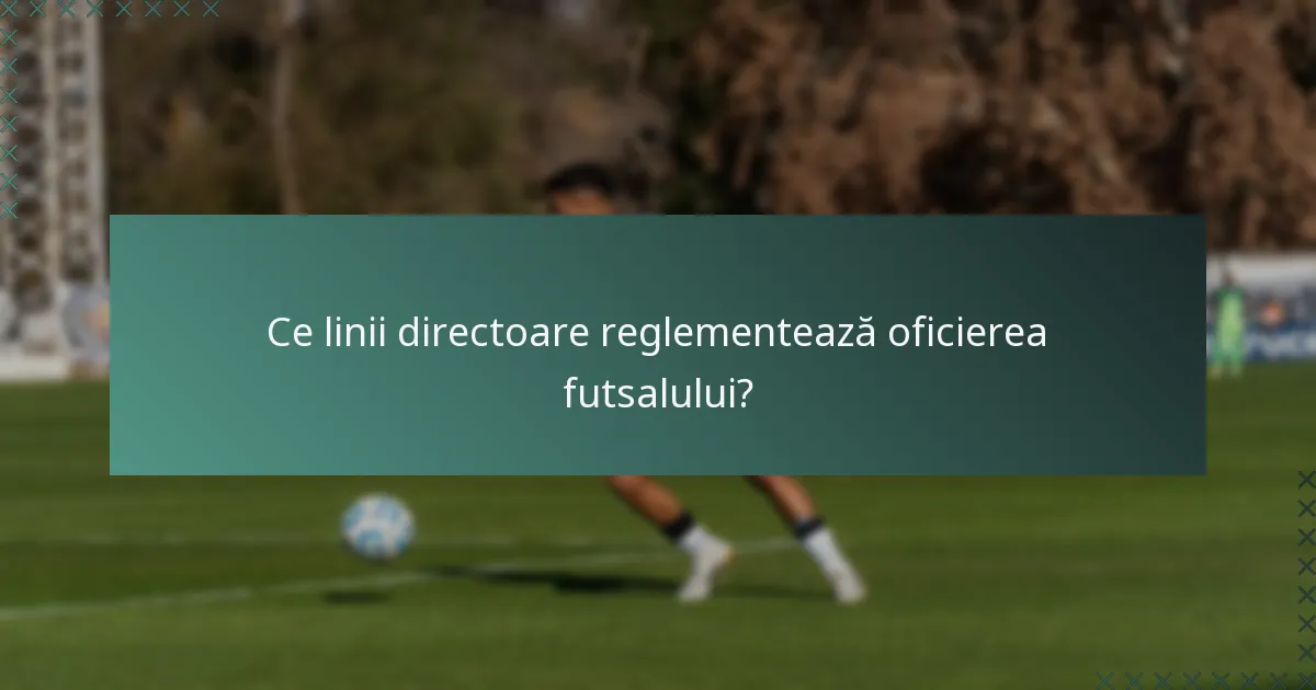 Ce linii directoare reglementează oficierea futsalului?