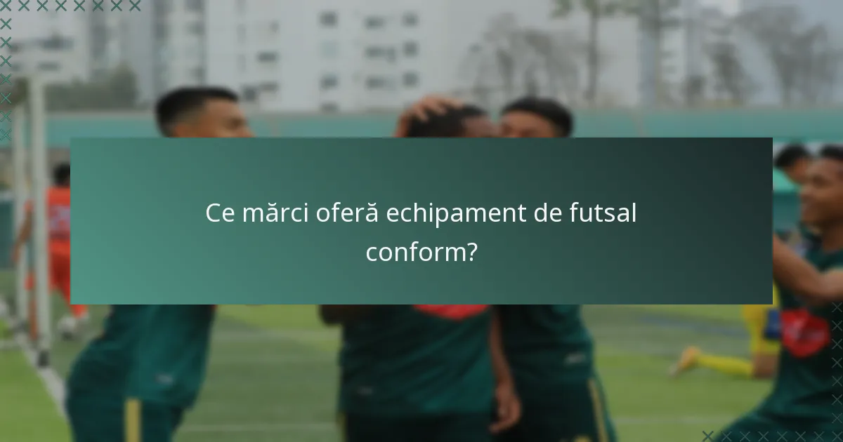 Ce mărci oferă echipament de futsal conform?