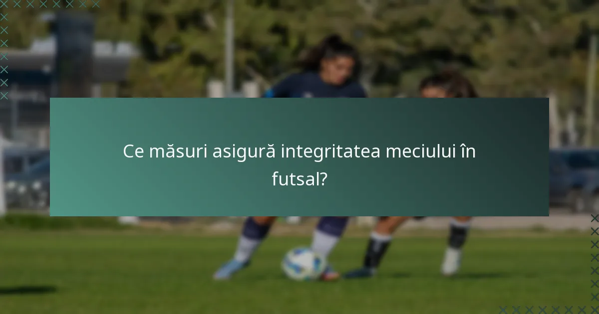 Ce măsuri asigură integritatea meciului în futsal?