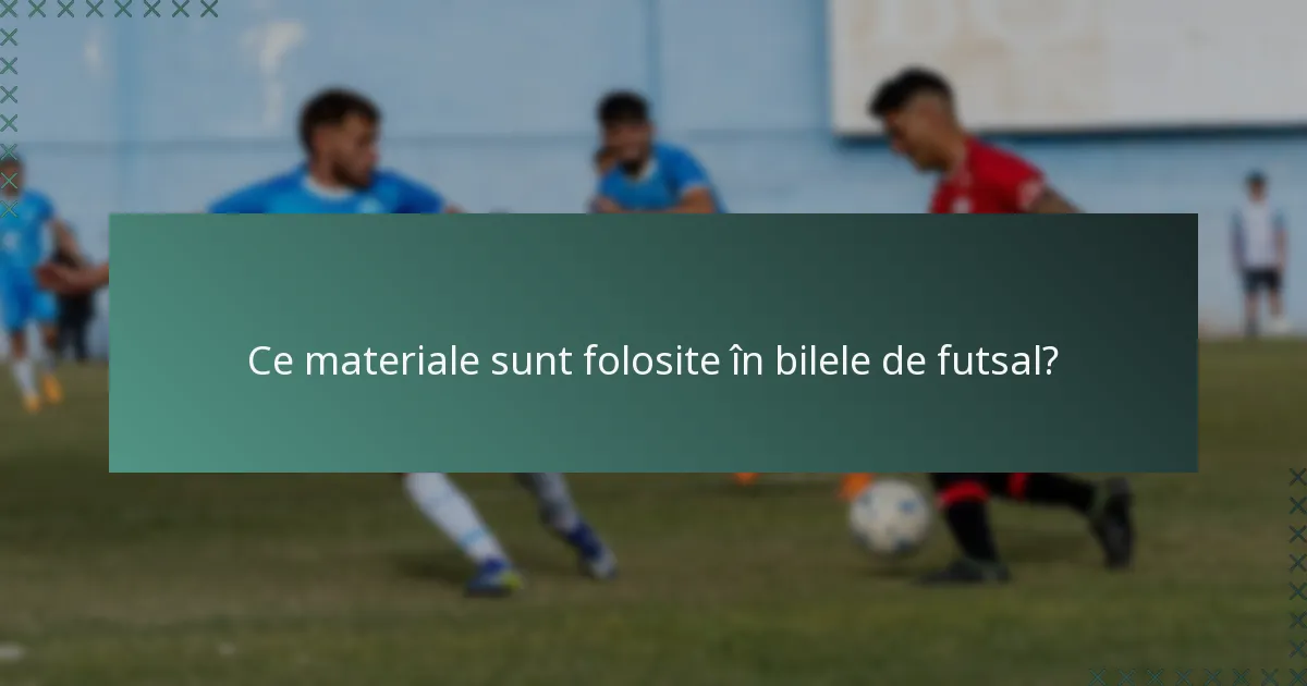 Ce materiale sunt folosite în bilele de futsal?