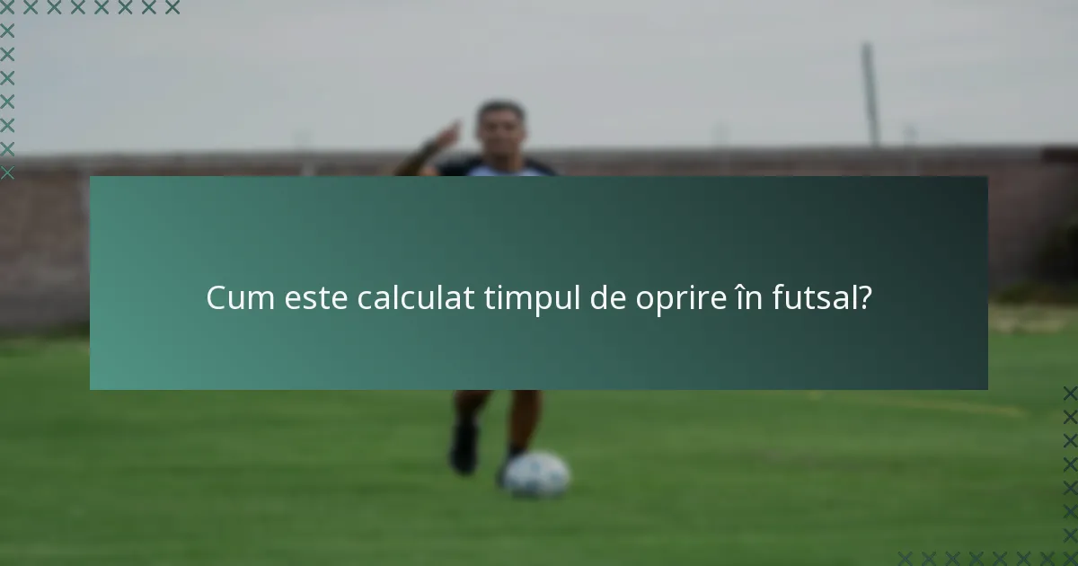 Cum este calculat timpul de oprire în futsal?