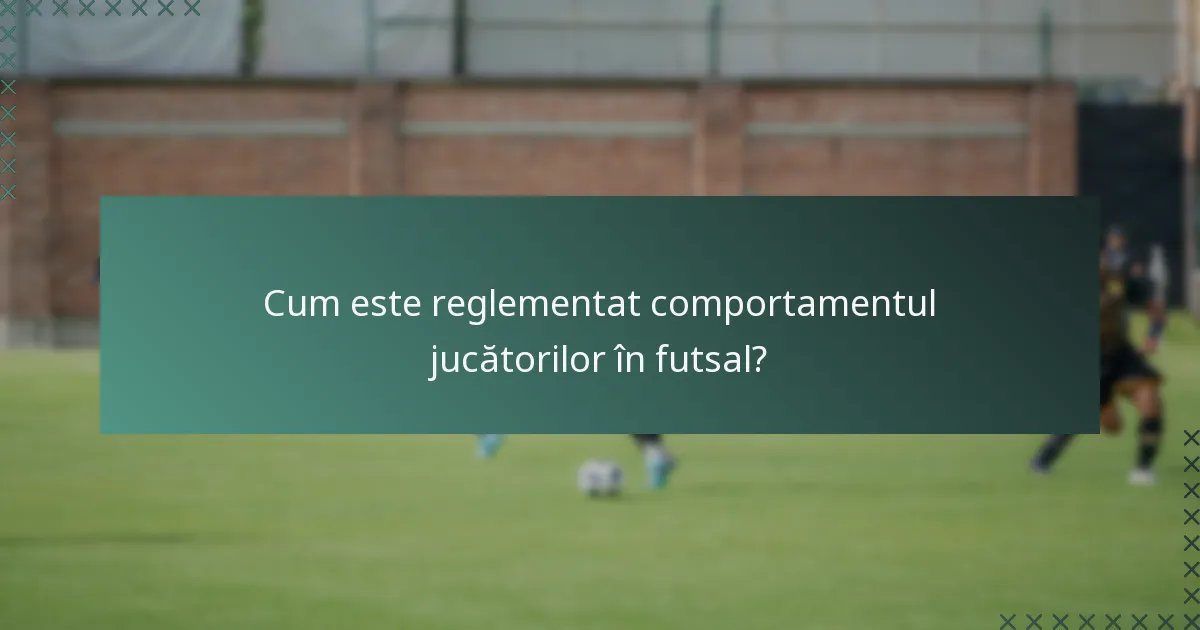 Cum este reglementat comportamentul jucătorilor în futsal?