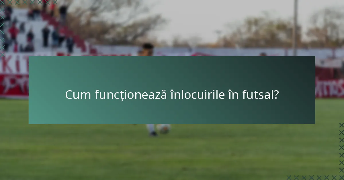 Cum funcționează înlocuirile în futsal?