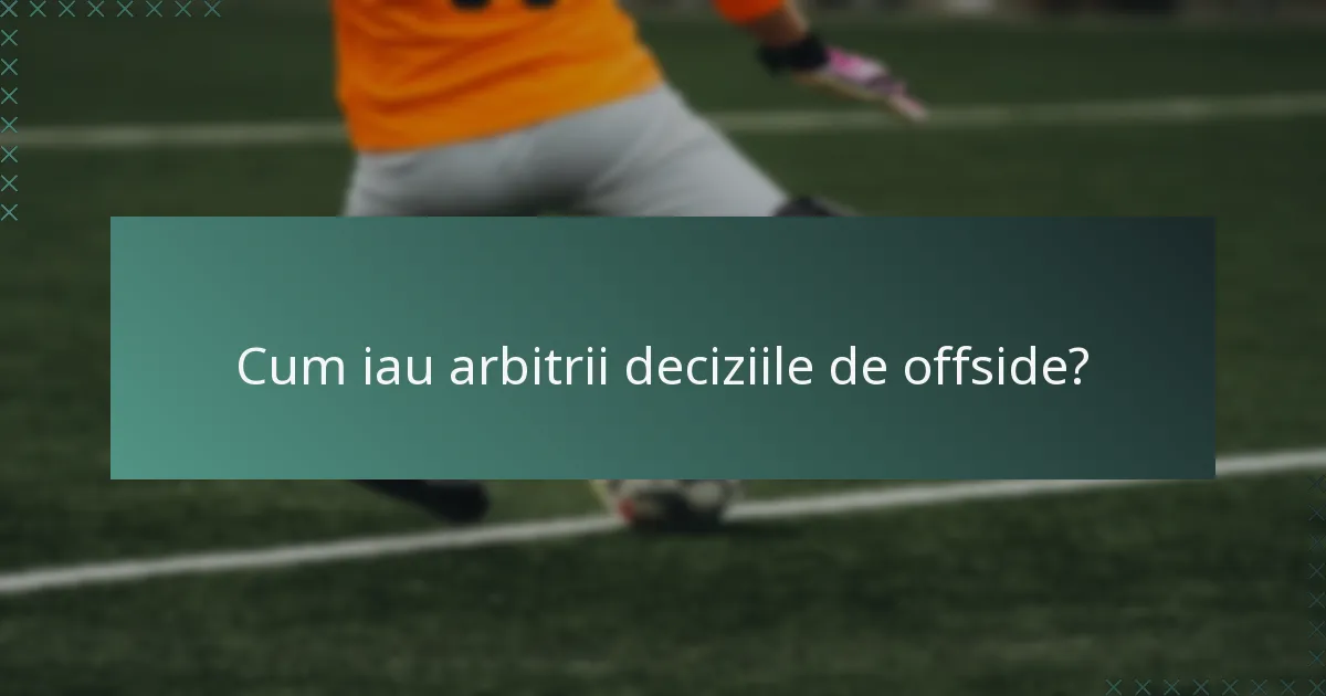 Cum iau arbitrii deciziile de offside?