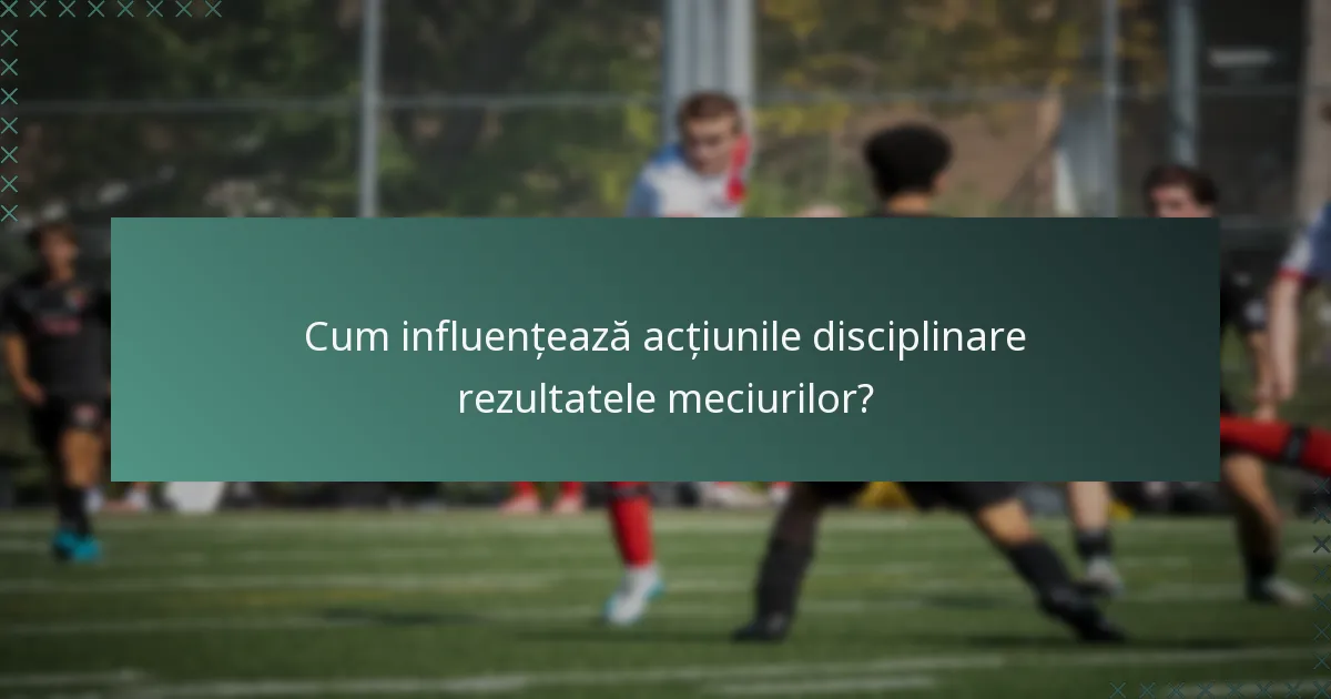 Cum influențează acțiunile disciplinare rezultatele meciurilor?