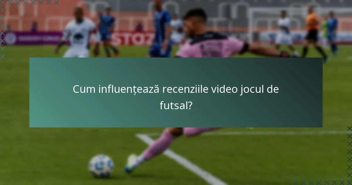 Cum influențează recenziile video jocul de futsal?
