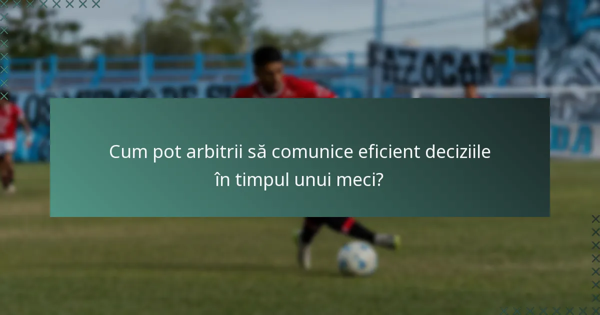 Cum pot arbitrii să comunice eficient deciziile în timpul unui meci?