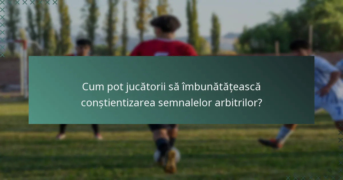 Cum pot jucătorii să îmbunătățească conștientizarea semnalelor arbitrilor?
