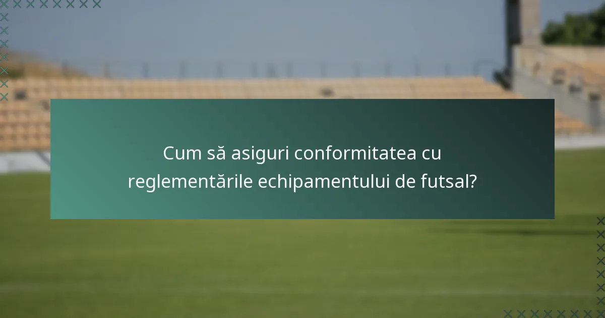 Cum să asiguri conformitatea cu reglementările echipamentului de futsal?