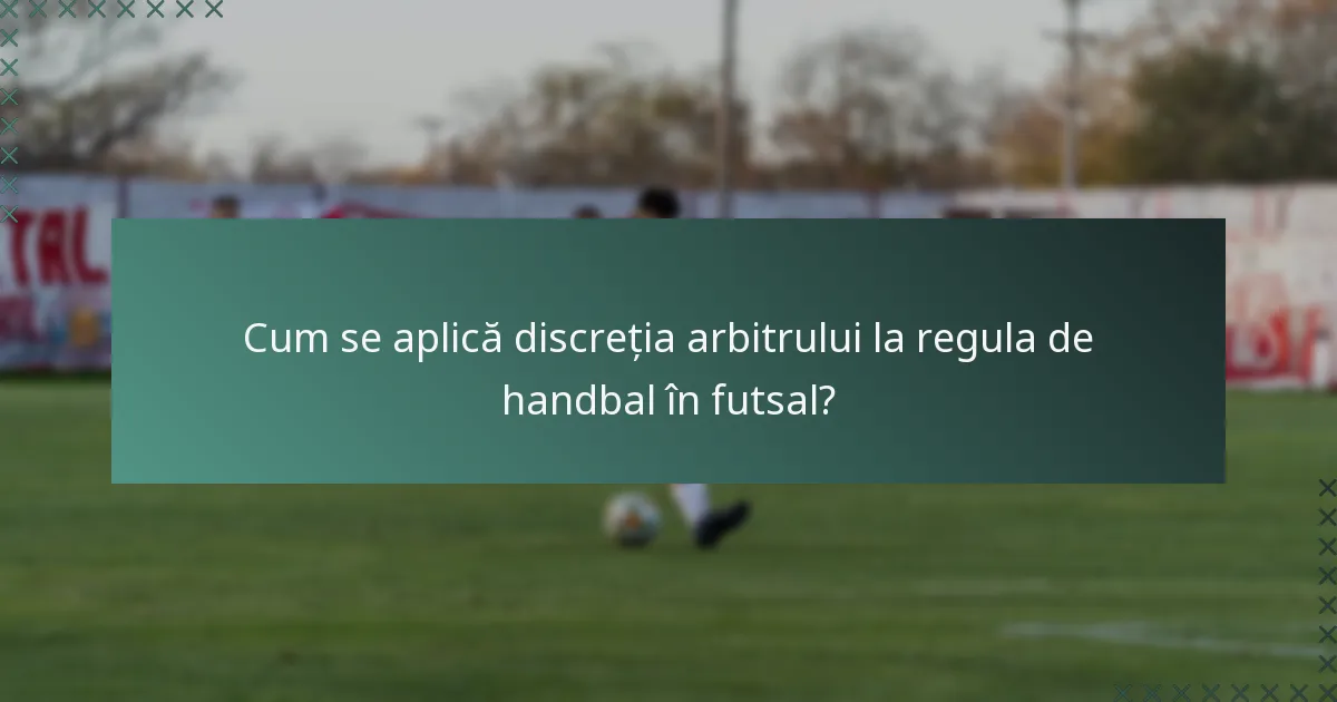 Cum se aplică discreția arbitrului la regula de handbal în futsal?