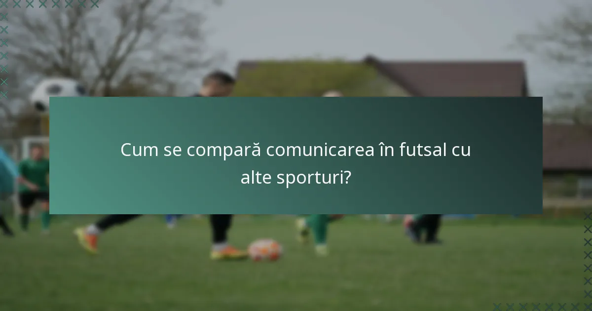 Cum se compară comunicarea în futsal cu alte sporturi?