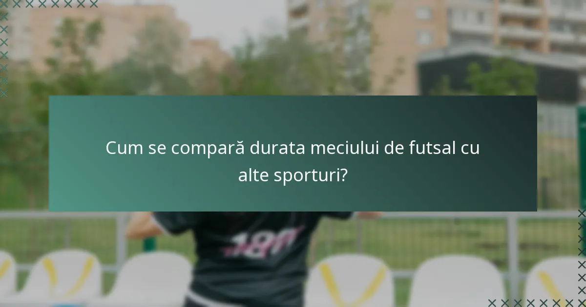 Cum se compară durata meciului de futsal cu alte sporturi?