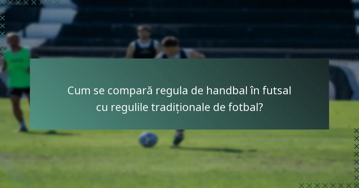 Cum se compară regula de handbal în futsal cu regulile tradiționale de fotbal?