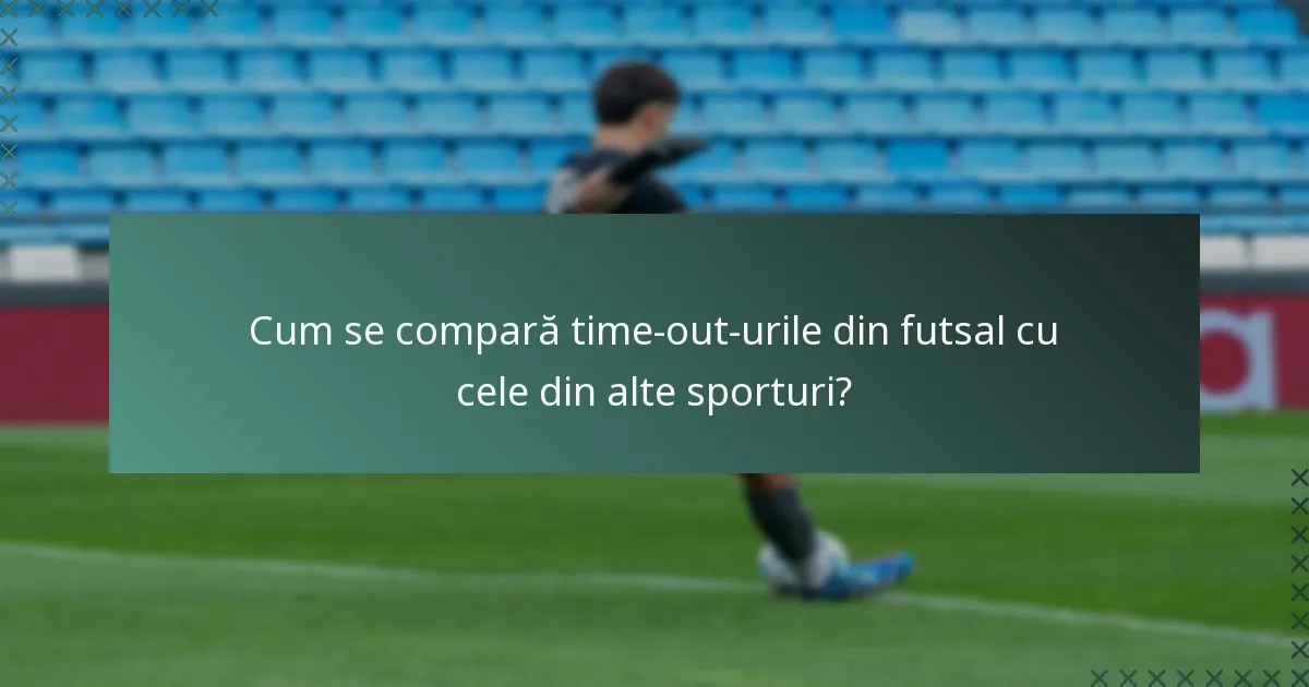 Cum se compară time-out-urile din futsal cu cele din alte sporturi?