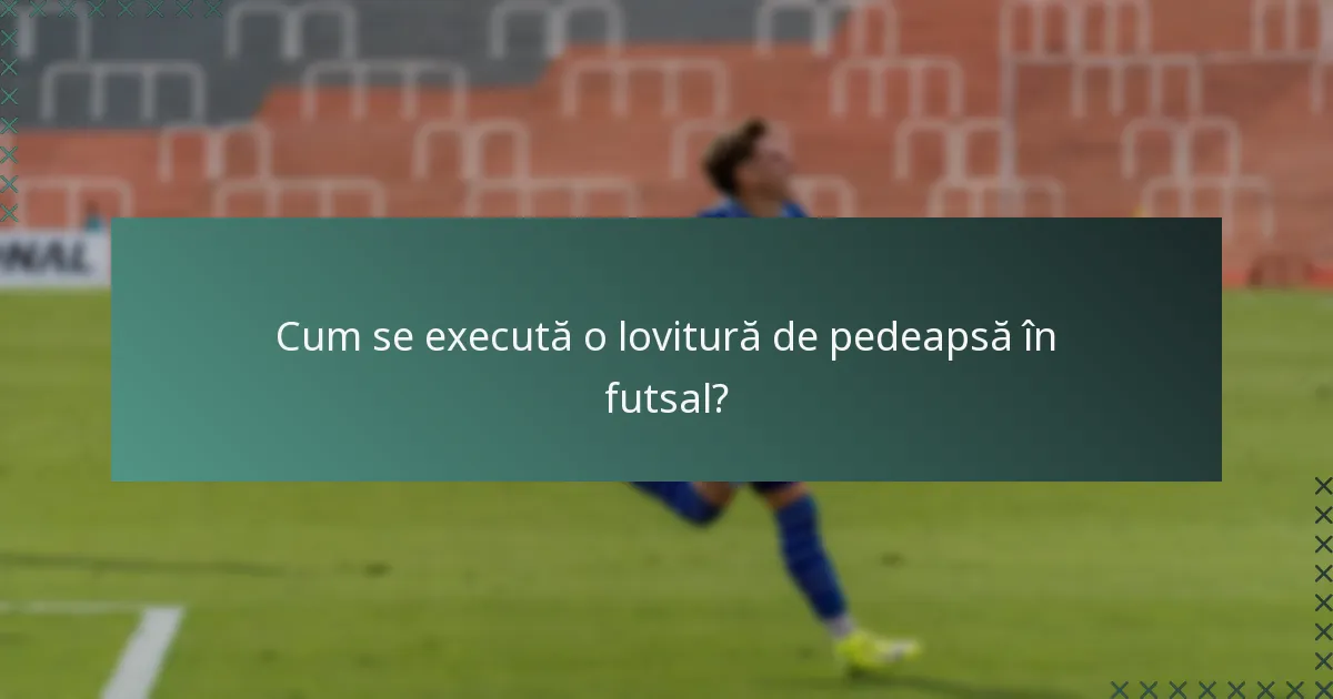 Cum se execută o lovitură de pedeapsă în futsal?