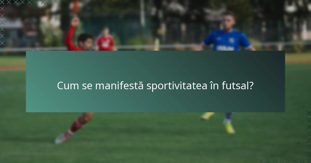 Cum se manifestă sportivitatea în futsal?