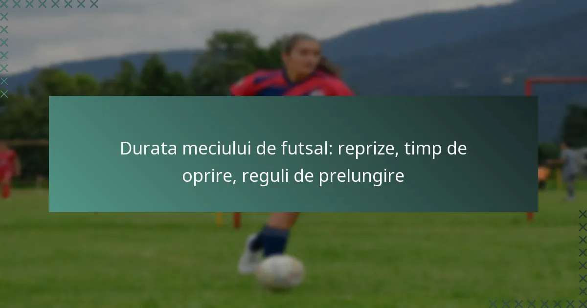 Durata meciului de futsal: reprize, timp de oprire, reguli de prelungire