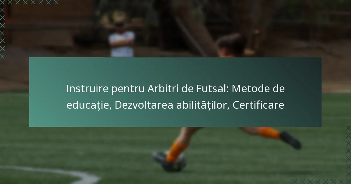 Instruire pentru Arbitri de Futsal: Metode de educație, Dezvoltarea abilităților, Certificare