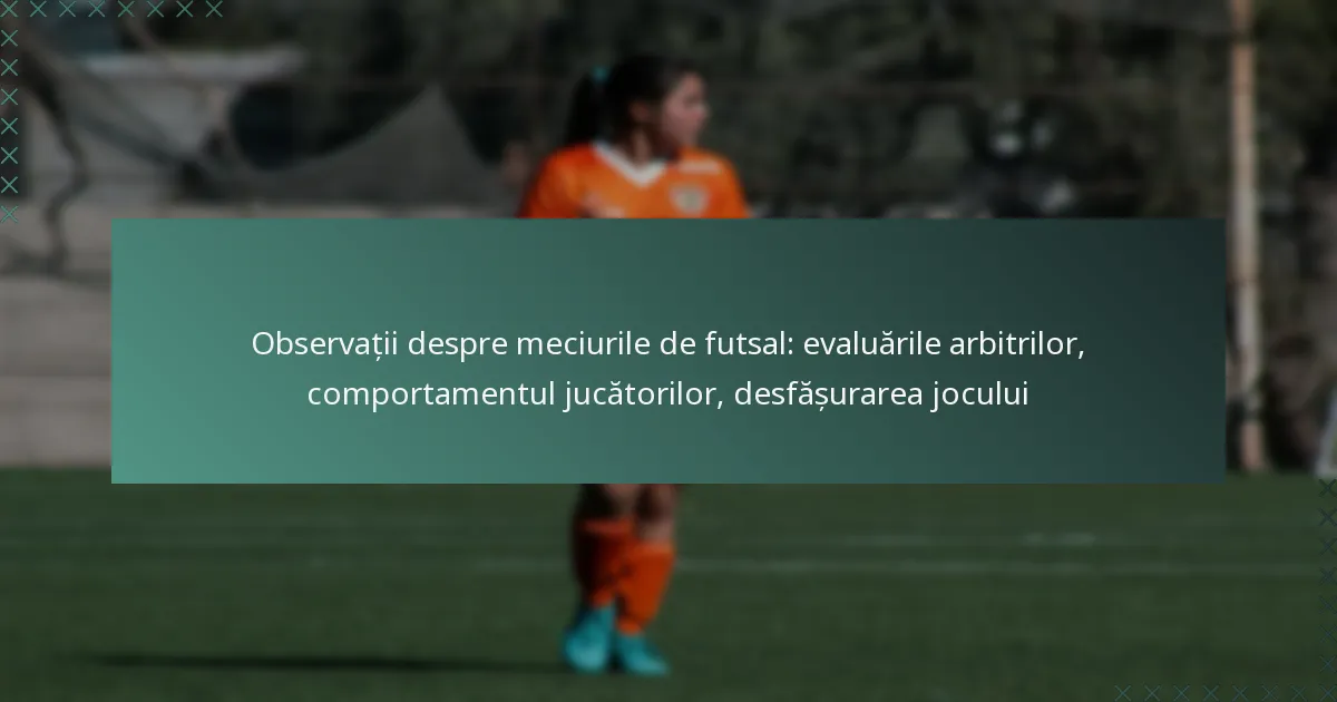 Observații despre meciurile de futsal: evaluările arbitrilor, comportamentul jucătorilor, desfășurarea jocului
