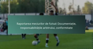 Raportarea meciurilor de futsal: Documentație, responsabilitățile arbitrului, conformitate