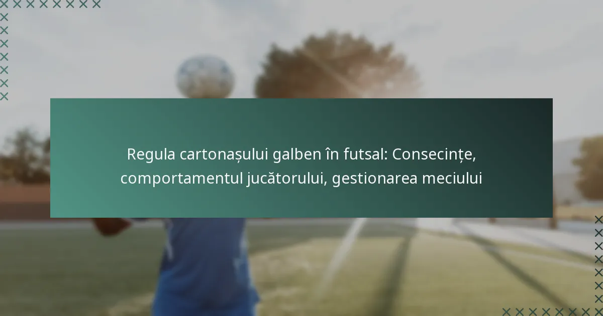 Regula cartonașului galben în futsal: Consecințe, comportamentul jucătorului, gestionarea meciului