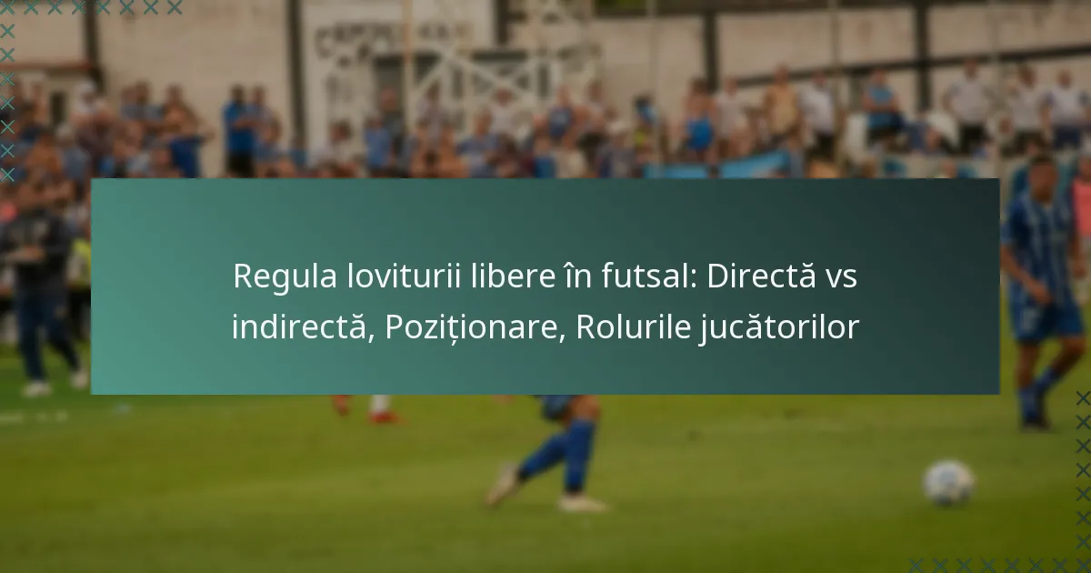 Regula loviturii libere în futsal: Directă vs indirectă, Poziționare, Rolurile jucătorilor