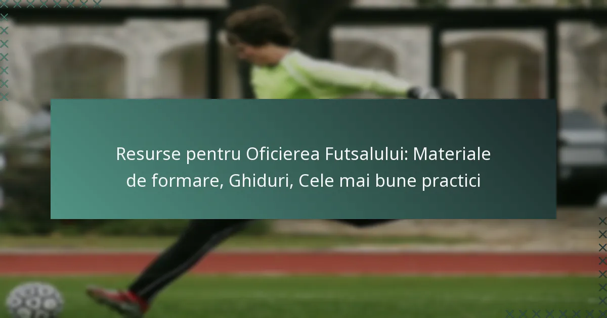Resurse pentru Oficierea Futsalului: Materiale de formare, Ghiduri, Cele mai bune practici